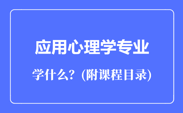 應(yīng)用心理學(xué)專業(yè)主要學(xué)什么(附課程目錄)