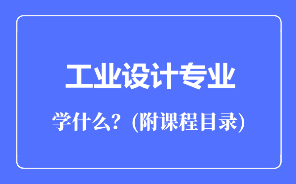 工業(yè)設(shè)計專業(yè)主要學(xué)什么(附課程目錄)