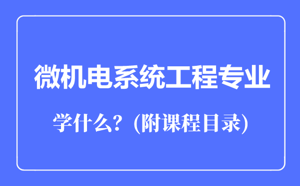 微機電系統(tǒng)工程專業(yè)主要學(xué)什么(附課程目錄)