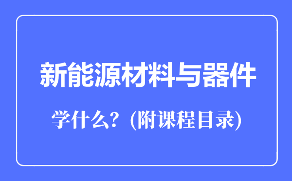 新能源材料與器件主要學(xué)什么(附課程目錄)