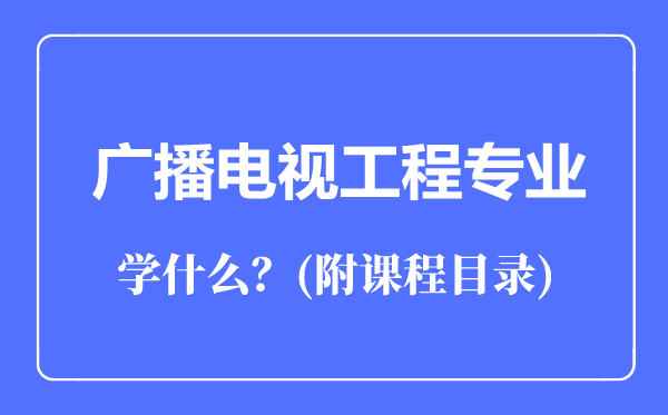 廣播電視工程專業(yè)主要學(xué)什么(附課程目錄)