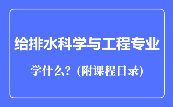 給排水科學與工程專業(yè)主要學什么(附課程目錄)