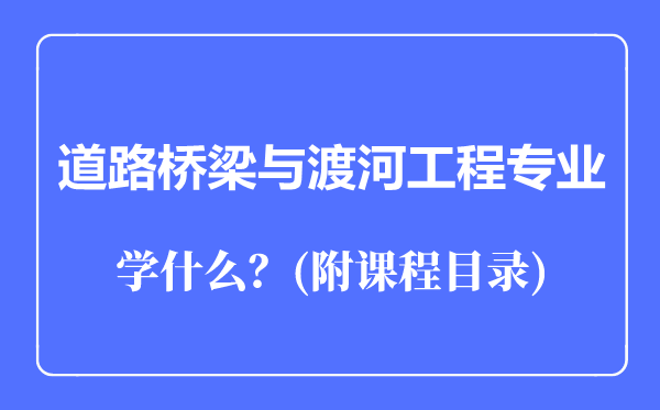 道路橋梁與渡河工程專業(yè)主要學(xué)什么(附課程目錄)