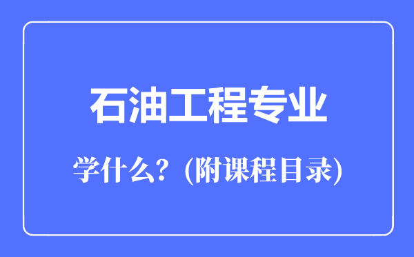 石油工程專業(yè)主要學什么(附課程目錄)