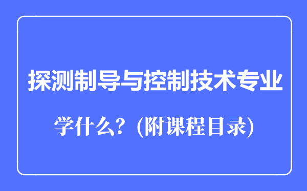 探測制導與控制技術專業(yè)主要學什么(附課程目錄)