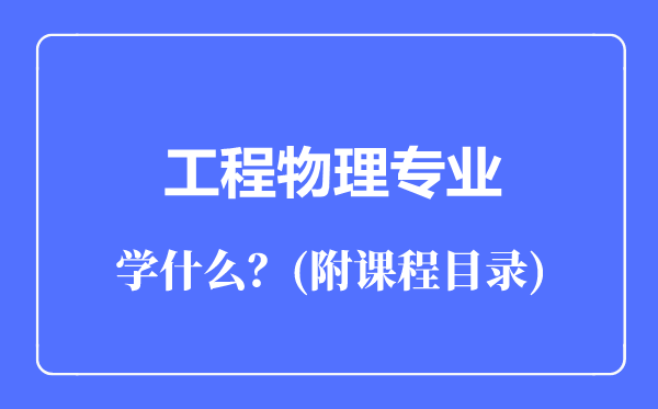 工程物理專業(yè)主要學(xué)什么(附課程目錄)