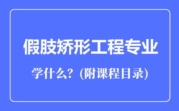 假肢矯形工程專(zhuān)業(yè)主要學(xué)什么(附課程目錄)