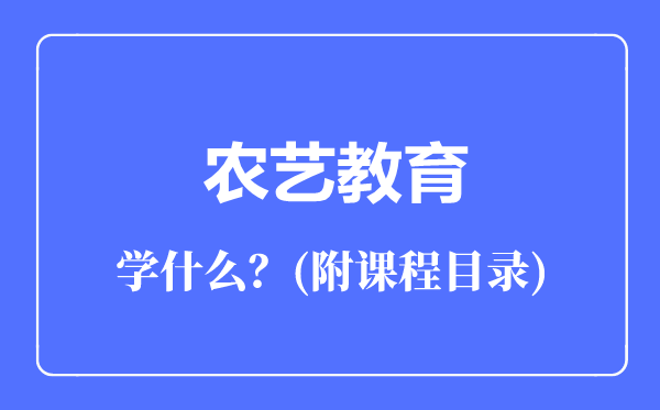 農(nóng)藝教育專(zhuān)業(yè)主要學(xué)什么(附課程目錄)