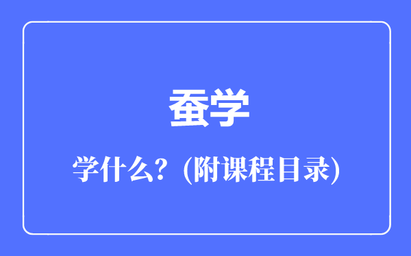 蠶學(xué)專業(yè)主要學(xué)什么(附課程目錄)