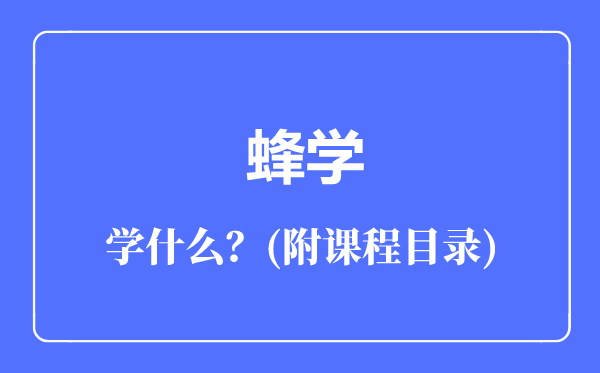 蜂學(xué)專業(yè)主要學(xué)什么(附課程目錄)
