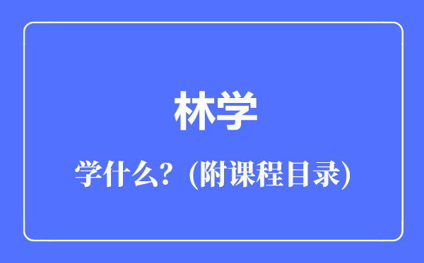 林學(xué)專業(yè)主要學(xué)什么(附課程目錄)