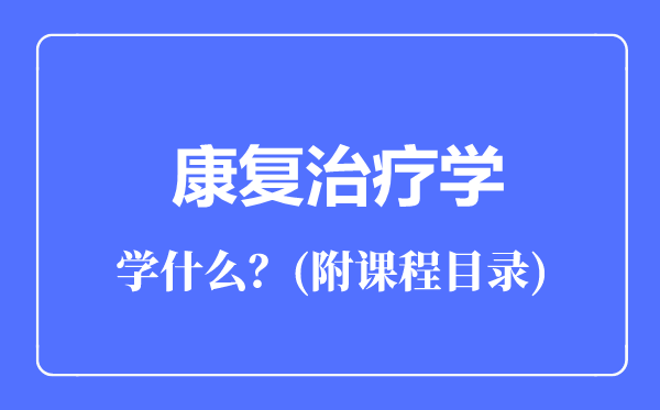 康復治療學專業(yè)主要學什么(附課程目錄)