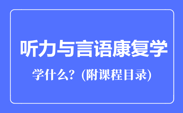 聽力與言語康復(fù)學(xué)專業(yè)主要學(xué)什么(附課程目錄)
