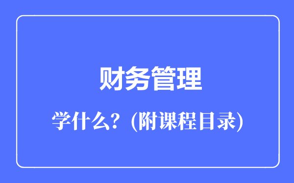 財(cái)務(wù)管理專業(yè)主要學(xué)什么(附課程目錄)