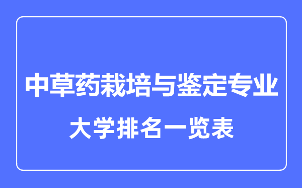2023年全國中草藥栽培與鑒定專業(yè)大學(xué)排名一覽表