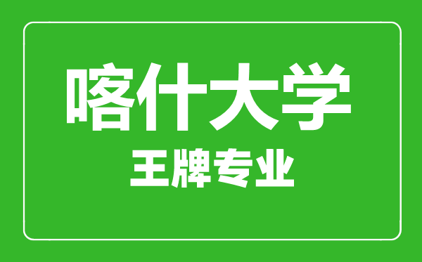喀什大學(xué)王牌專業(yè)有哪些,喀什大學(xué)最好的專業(yè)是什么