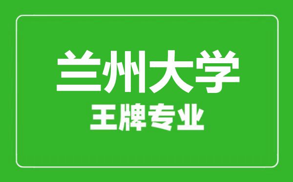 蘭州大學(xué)王牌專業(yè)有哪些,蘭州大學(xué)最好的專業(yè)是什么