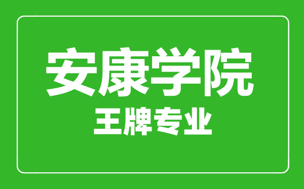 安康學院王牌專業(yè)有哪些,安康學院最好的專業(yè)是什么