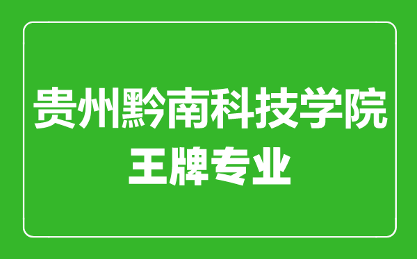 貴州黔南科技學(xué)院王牌專業(yè)有哪些,貴州黔南科技學(xué)院最好的專業(yè)是什么