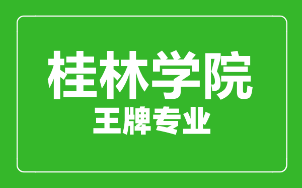 桂林學(xué)院王牌專(zhuān)業(yè)有哪些,桂林學(xué)院最好的專(zhuān)業(yè)是什么