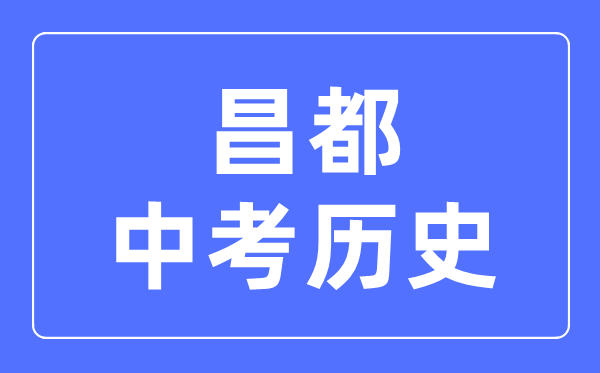 昌都中考?xì)v史滿分是多少分,考試時(shí)間多長