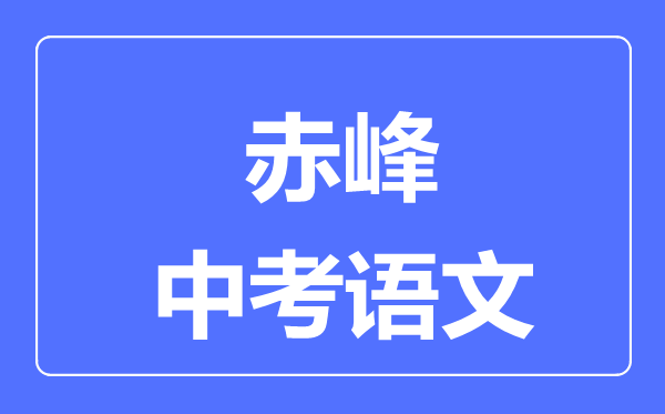 赤峰中考語文滿分是多少分,考試時(shí)間多長