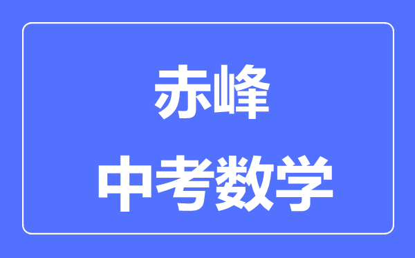 赤峰中考數(shù)學(xué)滿分是多少分,考試時(shí)間多長