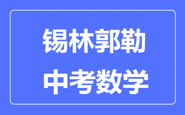 錫林郭勒中考數(shù)學(xué)滿分是多少分,考試時間多長