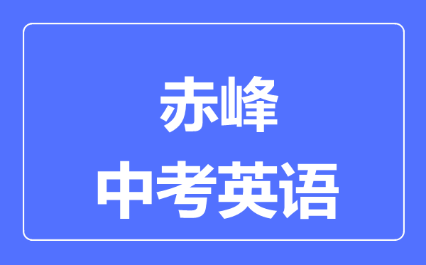 赤峰中考英語滿分是多少分,考試時(shí)間多長(zhǎng)