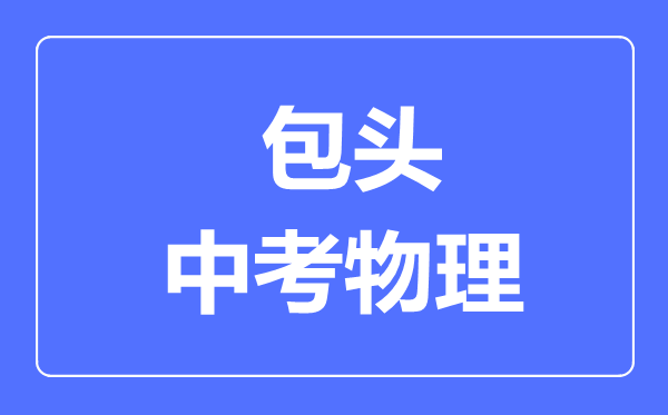 包頭中考物理滿分是多少分,考試時(shí)間多長