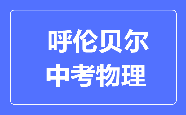 呼倫貝爾中考物理滿分是多少分,考試時間多長