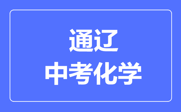 通遼中考化學(xué)滿分是多少分,考試時(shí)間多長(zhǎng)