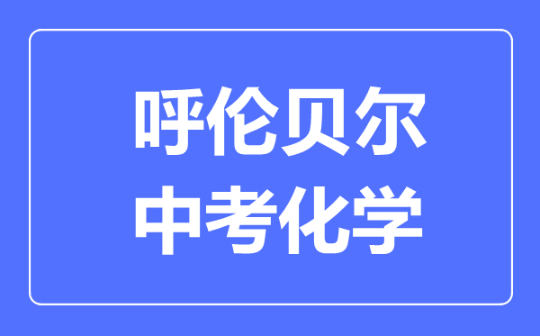 呼倫貝爾中考化學(xué)滿分是多少分,考試時間多長