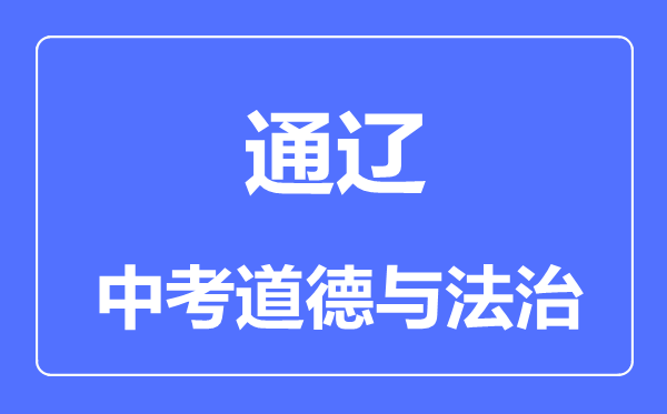 通遼市中考道德與法治滿分是多少分,考試時間多長