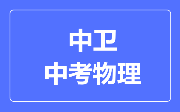中衛(wèi)市中考物理滿分是多少分,考試時(shí)間多長