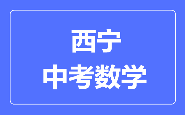 西寧市中考數(shù)學滿分是多少分,考試時間多長