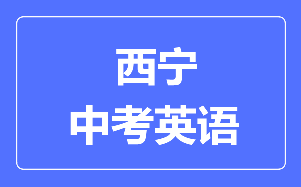 西寧市中考英語(yǔ)滿(mǎn)分是多少分,考試時(shí)間多長(zhǎng)