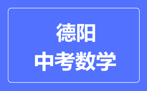 德陽市中考數(shù)學滿分是多少分,考試時間多長