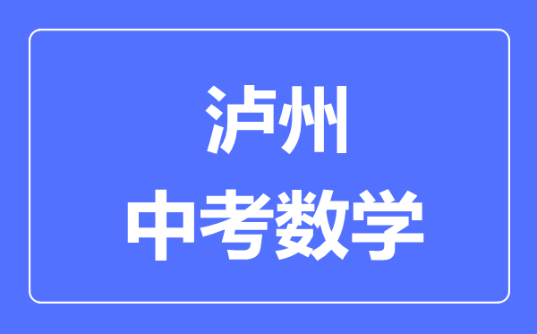 瀘州市中考數(shù)學(xué)滿分是多少分,考試時間多長