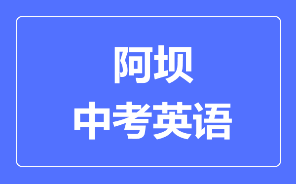 阿壩市中考英語(yǔ)滿分是多少分,考試時(shí)間多長(zhǎng)
