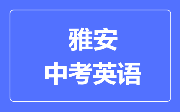 雅安市中考英語(yǔ)滿分是多少分,考試時(shí)間多長(zhǎng)