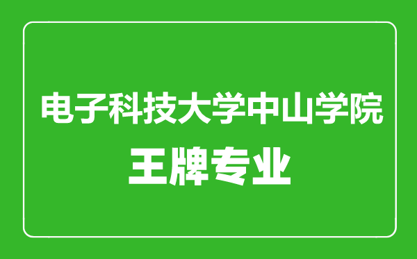 電子科技大學中山學院王牌專業(yè)有哪些,電子科技大學中山學院最好的專業(yè)是什么