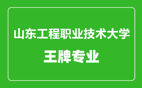 山東工程職業(yè)技術(shù)大學王牌專業(yè)有哪些,山東工程職業(yè)技術(shù)大學最好的專業(yè)是什么