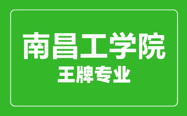 南昌工學院王牌專業(yè)有哪些,南昌工學院最好的專業(yè)是什么