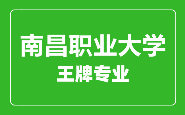 南昌職業(yè)大學(xué)王牌專業(yè)有哪些,南昌職業(yè)大學(xué)最好的專業(yè)是什么