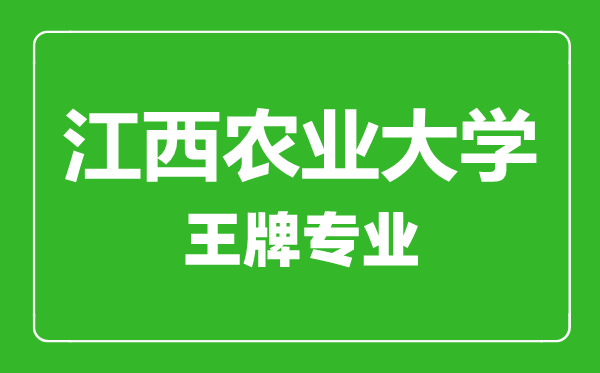 江西農(nóng)業(yè)大學(xué)王牌專(zhuān)業(yè)有哪些,江西農(nóng)業(yè)大學(xué)最好的專(zhuān)業(yè)是什么