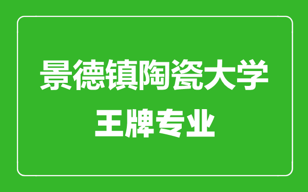 景德鎮(zhèn)陶瓷大學王牌專業(yè)有哪些,景德鎮(zhèn)陶瓷大學最好的專業(yè)是什么
