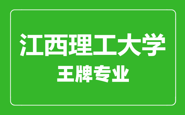 江西理工大學(xué)王牌專業(yè)有哪些,江西理工大學(xué)最好的專業(yè)是什么