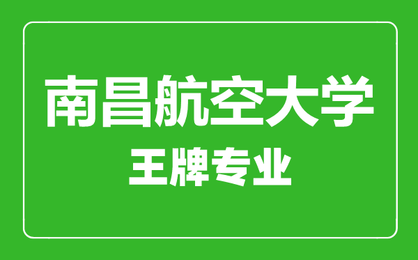 南昌航空大學(xué)王牌專(zhuān)業(yè)有哪些,南昌航空大學(xué)最好的專(zhuān)業(yè)是什么