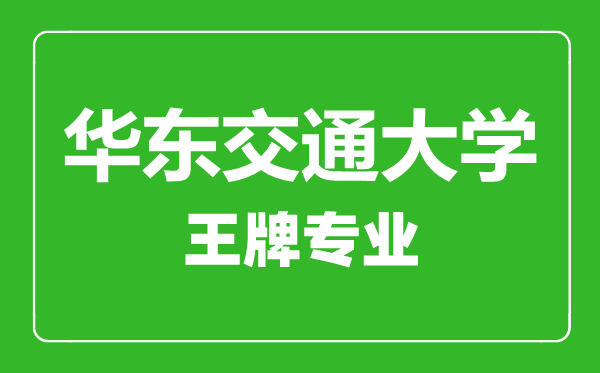 華東交通大學(xué)王牌專業(yè)有哪些,華東交通大學(xué)最好的專業(yè)是什么